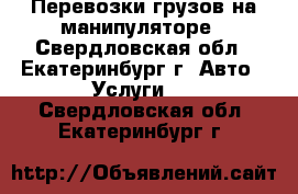Перевозки грузов на манипуляторе - Свердловская обл., Екатеринбург г. Авто » Услуги   . Свердловская обл.,Екатеринбург г.
